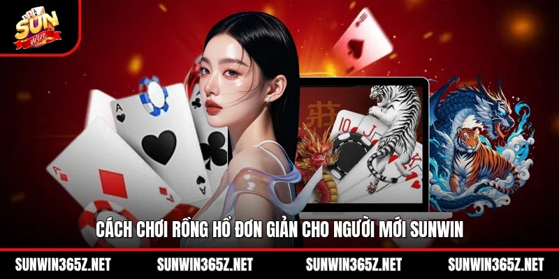 Rồng Hổ Sunwin – Game Đơn Giản, Thắng Nhanh Trong 1 Phút 3 Sunwin Cách chơi rồng hổ đơn giản cho người mới Sunwin