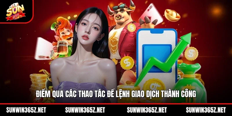 Điểm qua các thao tác để lệnh giao dịch thành công