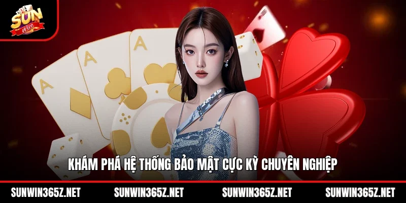 Khám phá hệ thống bảo mật cực kỳ chuyên nghiệp