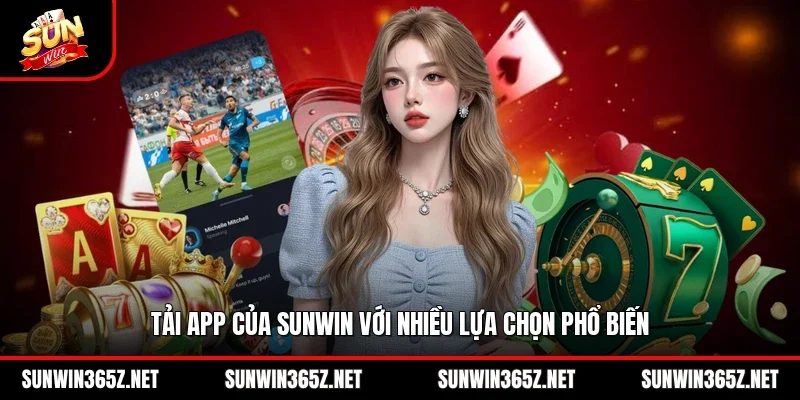 Tải app của Sunwin với nhiều lựa chọn phổ biến