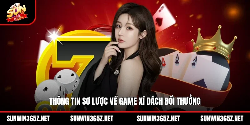 Xì Dách Sunwin - Luật Chơi Và Chiến Thuật Tăng Tỷ Lệ Thắng 2 Sunwin Thông tin sơ lược về game xì dách đổi thưởng