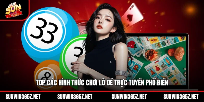 Top các hình thức chơi lô đề trực tuyến phổ biến