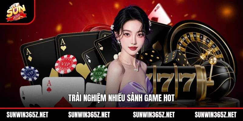 Trải nghiệm nhiều sảnh game hot